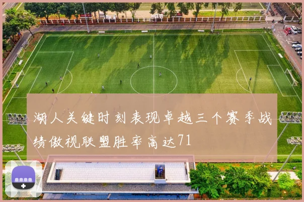 湖人关键时刻表现卓越三个赛季战绩傲视联盟胜率高达71