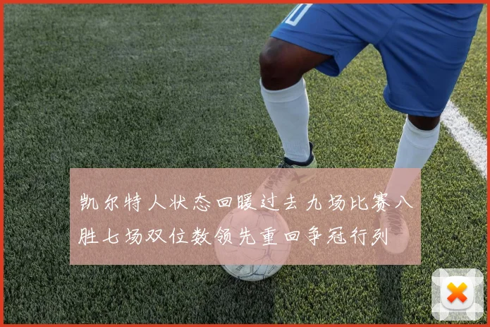 凯尔特人状态回暖过去九场比赛八胜七场双位数领先重回争冠行列